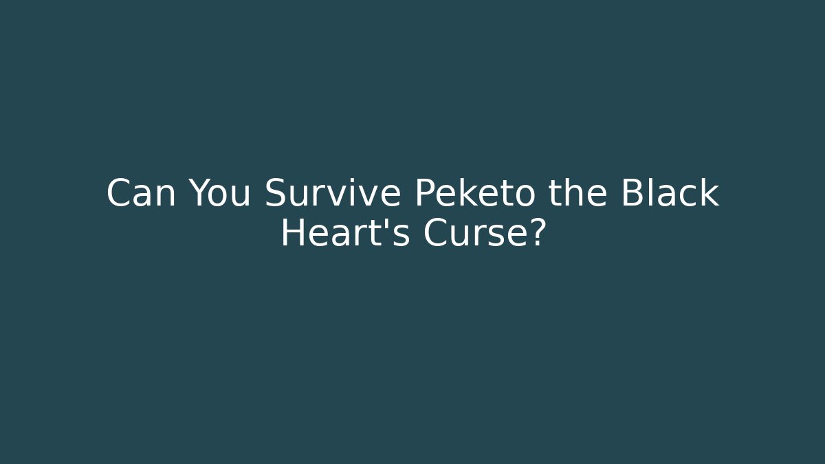 Can You Survive Peketo the Black Heart's Curse?