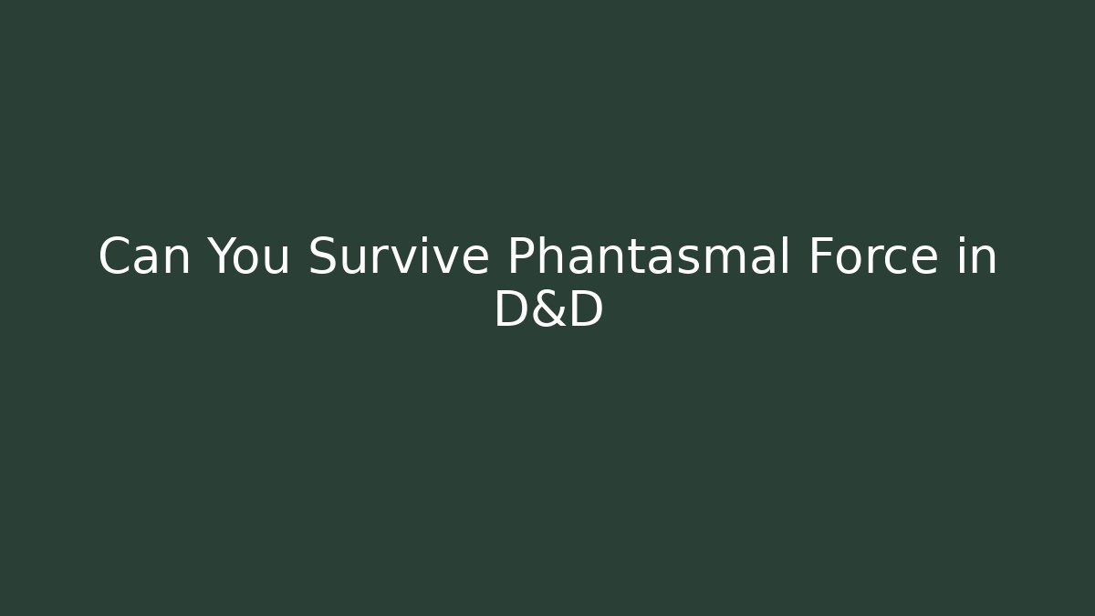 Can You Survive Phantasmal Force in D&D