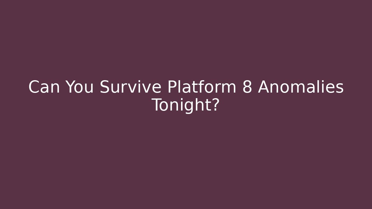 Can You Survive Platform 8 Anomalies Tonight? - Critter Realm