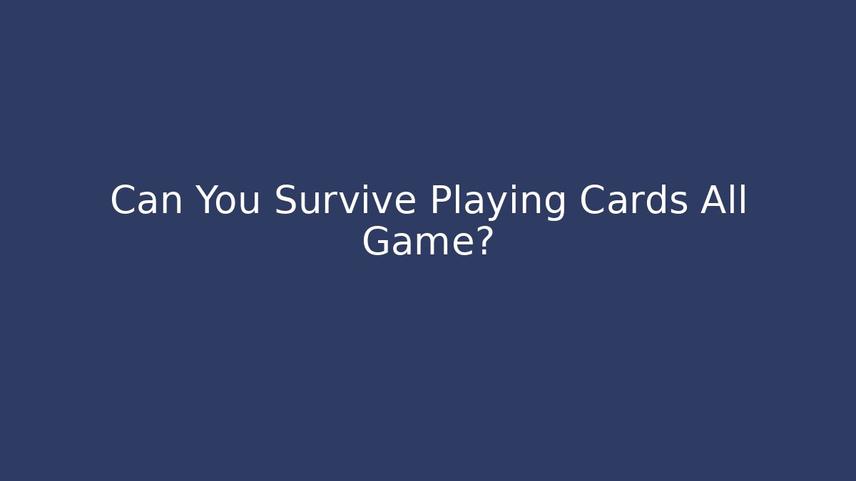 Can You Survive Playing Cards All Game?