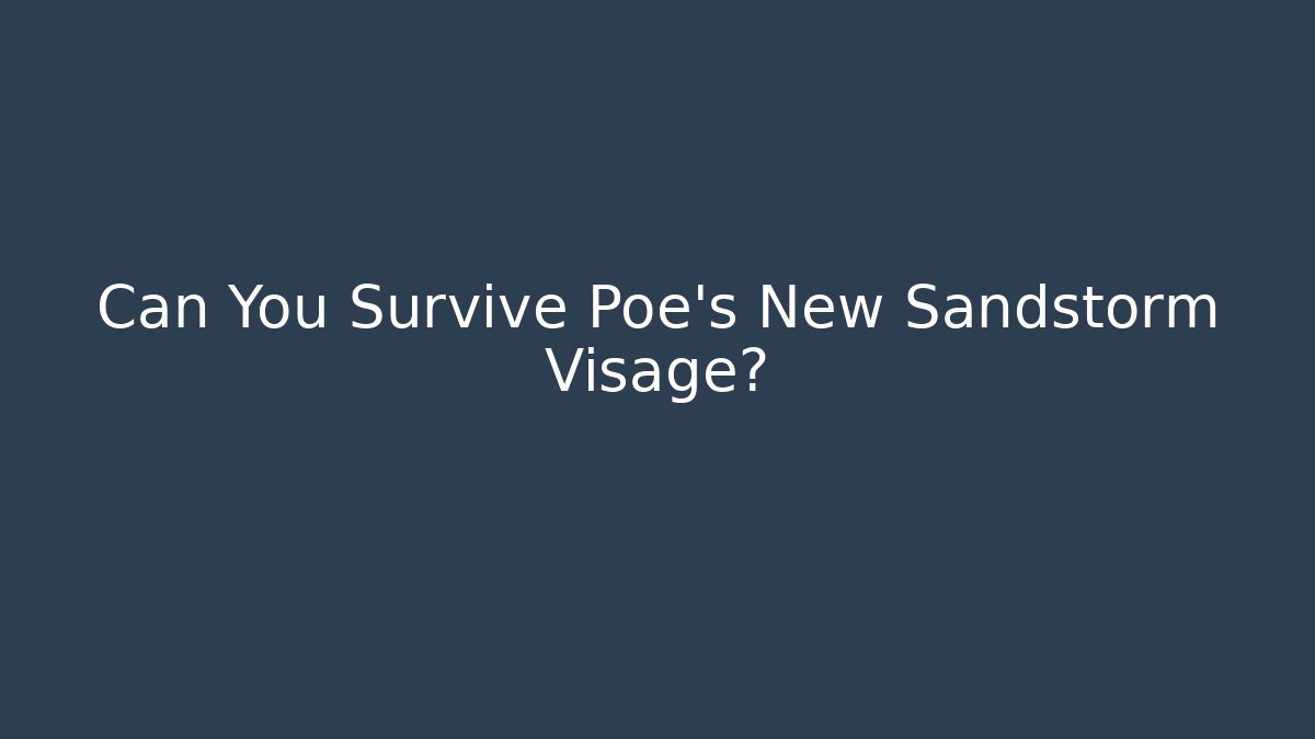 Can You Survive Poe's New Sandstorm Visage? - Critter Realm
