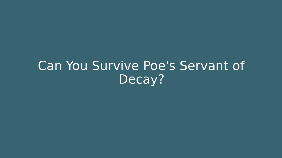 Can You Survive Poe's Servant of Decay?