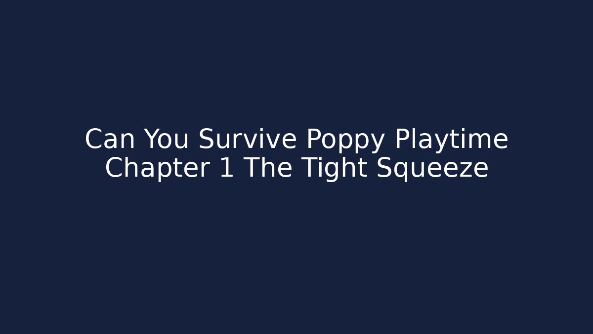 Can You Survive Poppy Playtime Chapter 1 The Tight Squeeze