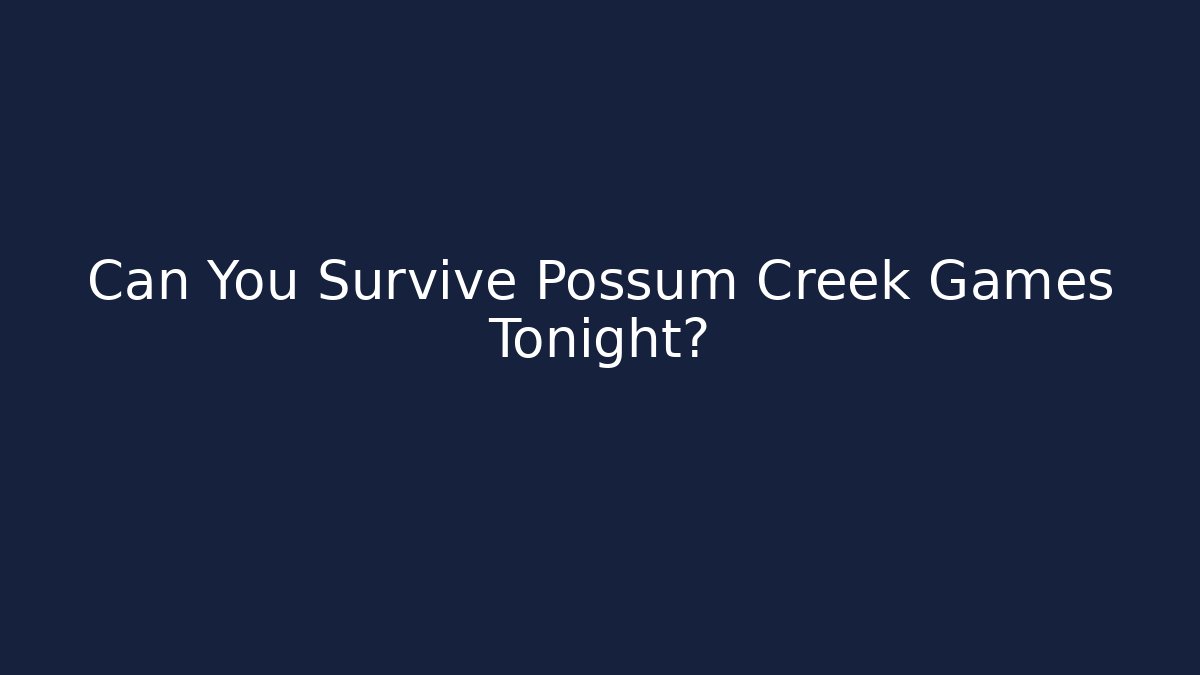 Can You Survive Possum Creek Games Tonight?