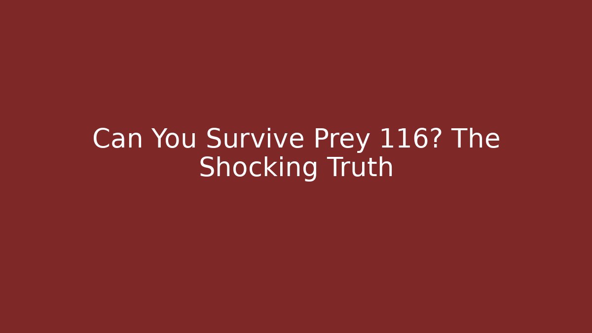 Can You Survive Prey 116? The Shocking Truth