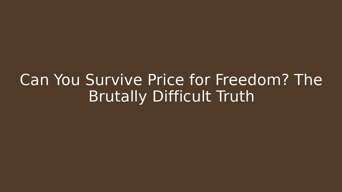 Can You Survive Price for Freedom? The Brutally Difficult Truth