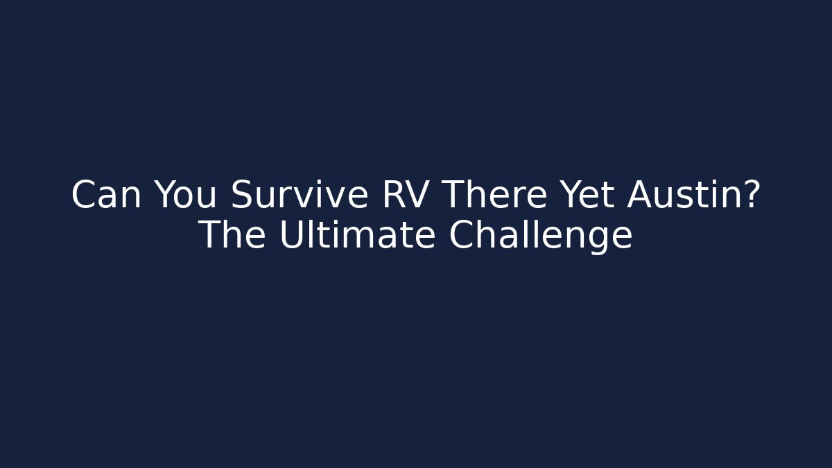 Can You Survive RV There Yet Austin? The Ultimate Challenge