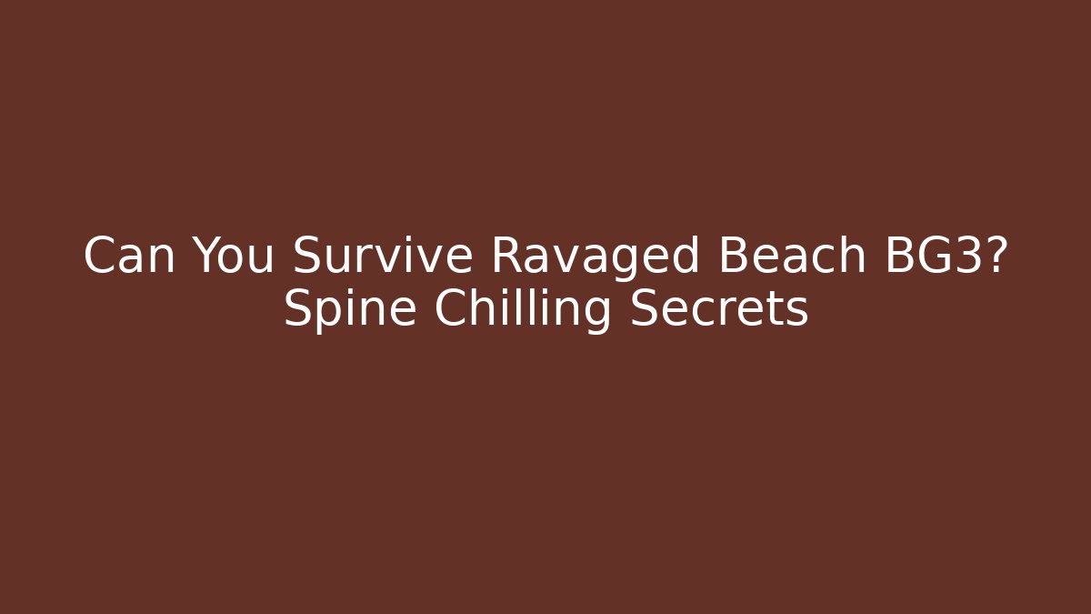 Can You Survive Ravaged Beach BG3? Spine Chilling Secrets
