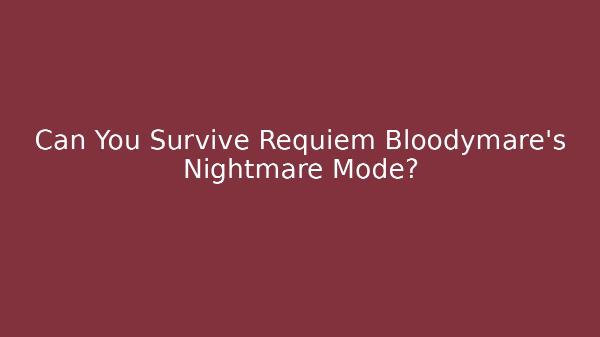 Can You Survive Requiem Bloodymare's Nightmare Mode?