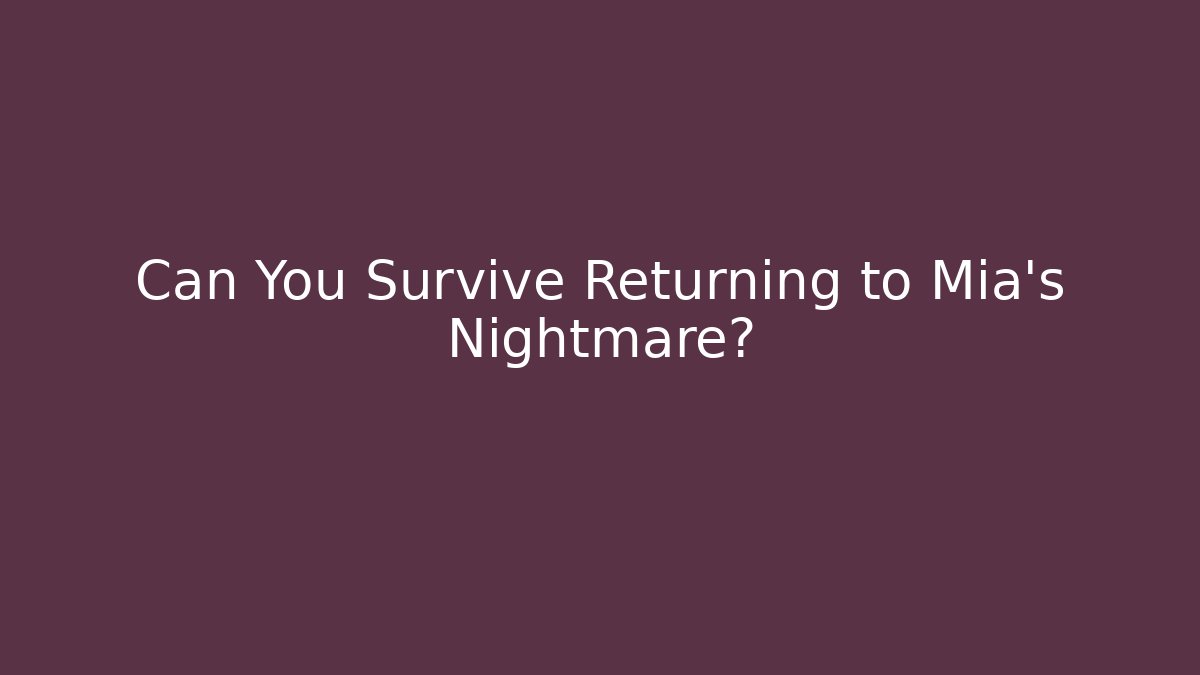 Can You Survive Returning to Mia's Nightmare?