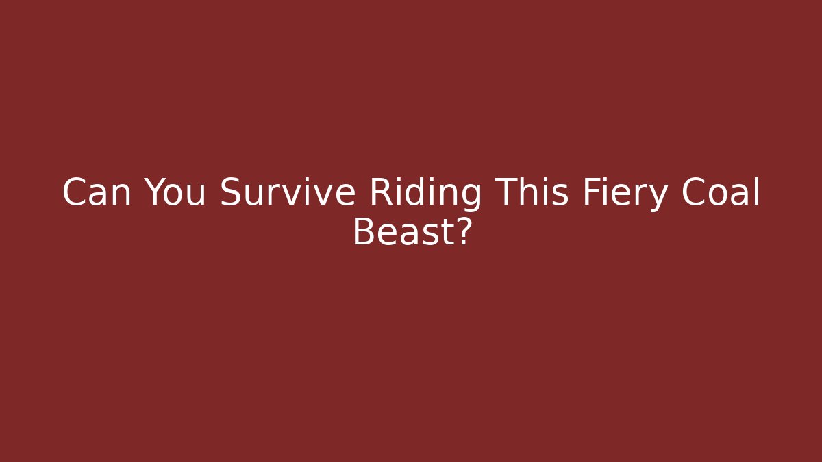 Can You Survive Riding This Fiery Coal Beast?