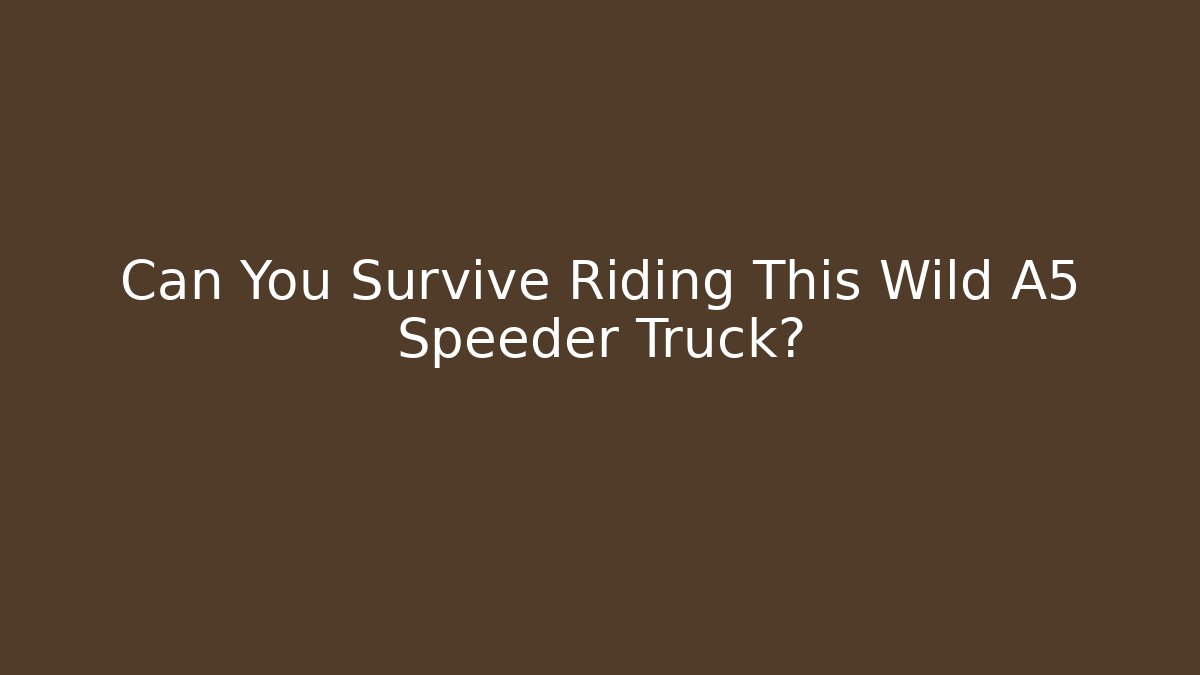 Can You Survive Riding This Wild A5 Speeder Truck?