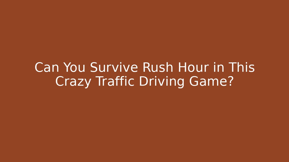 Can You Survive Rush Hour in This Crazy Traffic Driving Game?