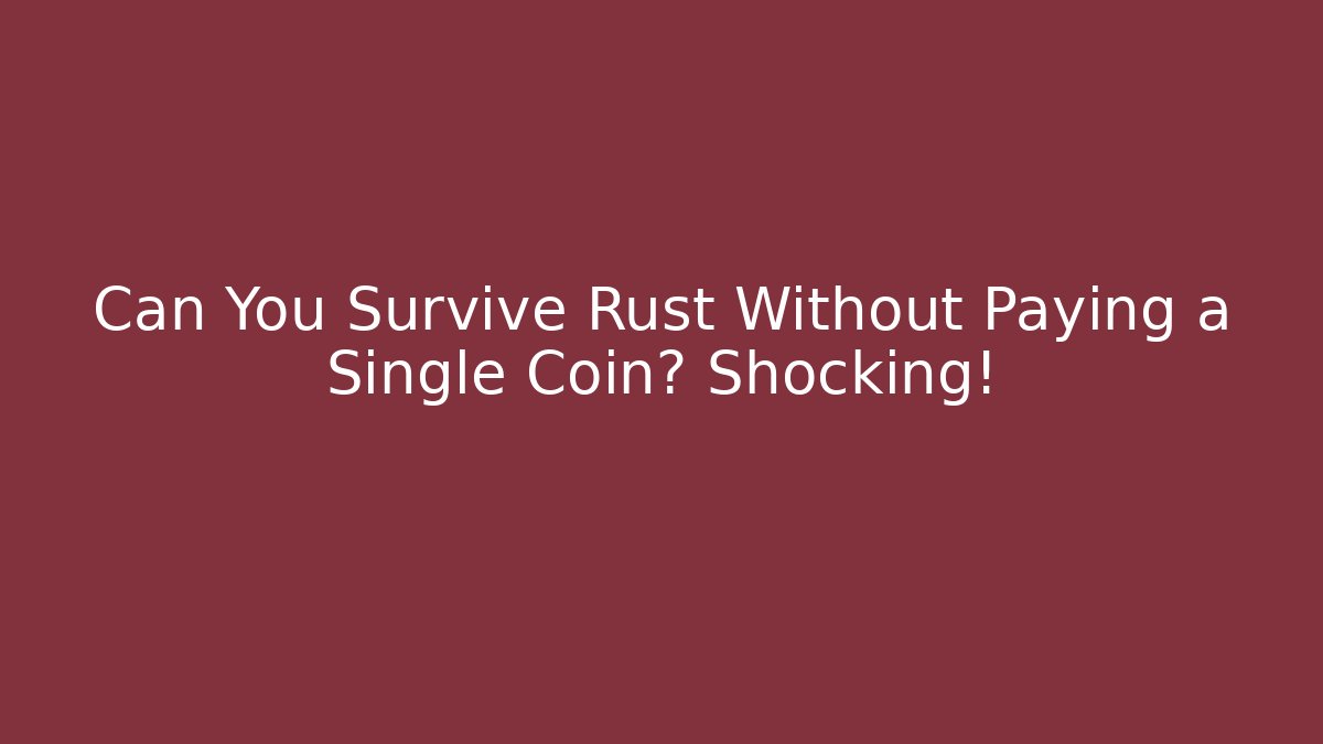 Can You Survive Rust Without Paying a Single Coin? Shocking!