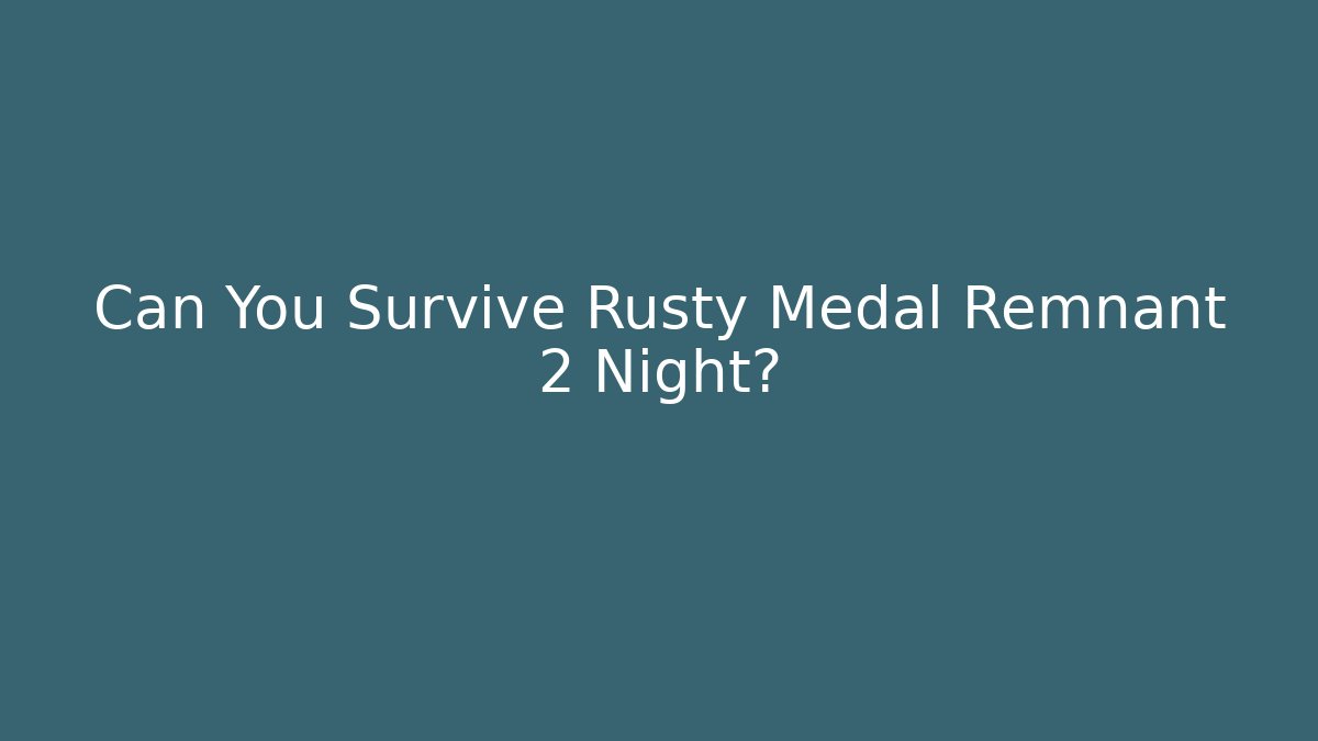 Can You Survive Rusty Medal Remnant 2 Night?