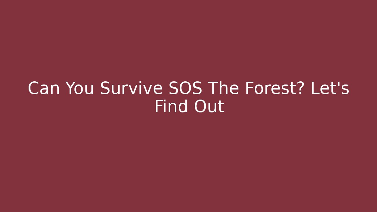 Can You Survive SOS The Forest? Let’s Find Out