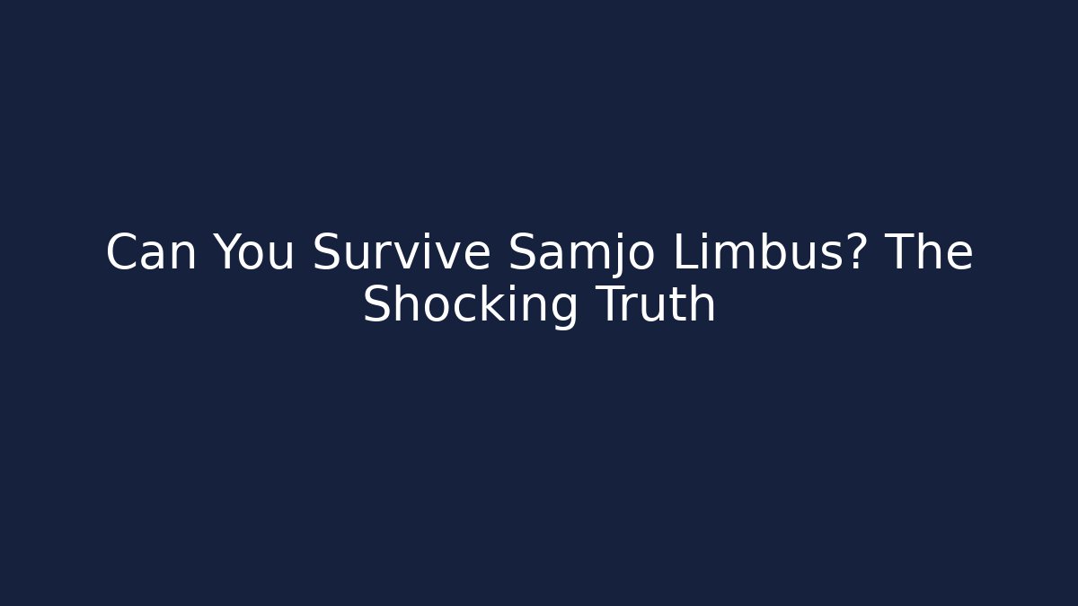 Can You Survive Samjo Limbus? The Shocking Truth
