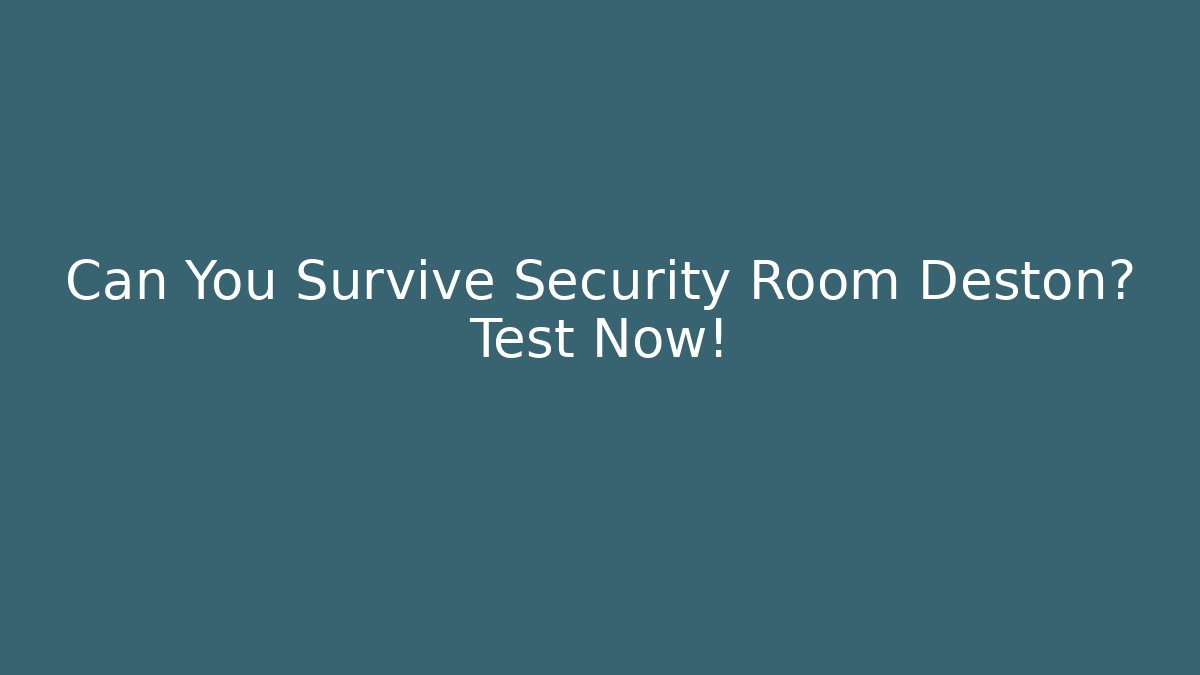 Can You Survive Security Room Deston? Test Now!
