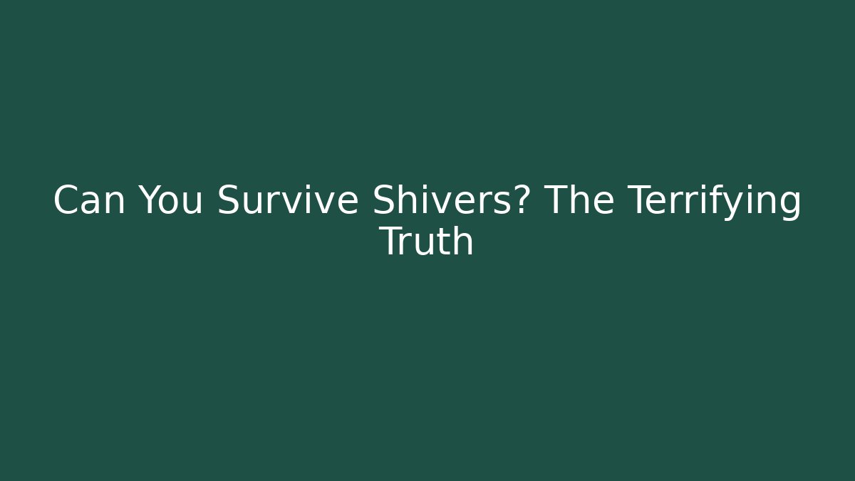 Can You Survive Shivers? The Terrifying Truth - Critter Realm