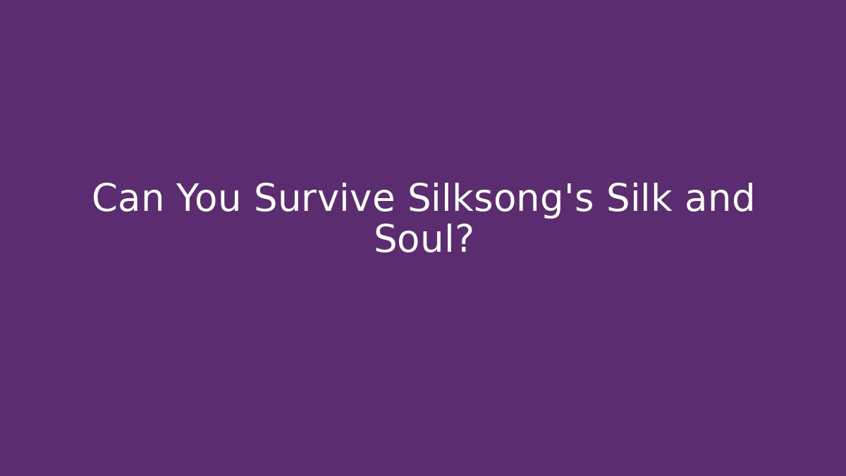 Can You Survive Silksong's Silk and Soul?