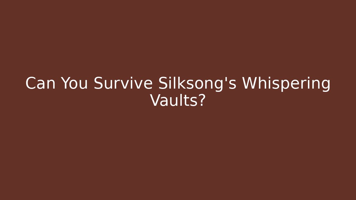 Can You Survive Silksong's Whispering Vaults?