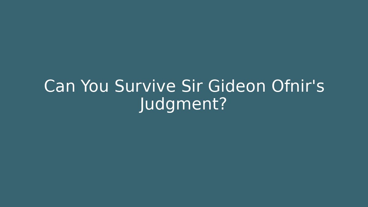 Can You Survive Sir Gideon Ofnir's Judgment?