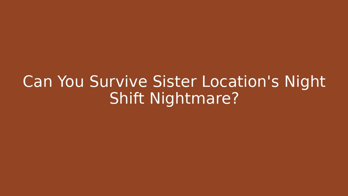 Can You Survive Sister Location's Night Shift Nightmare?
