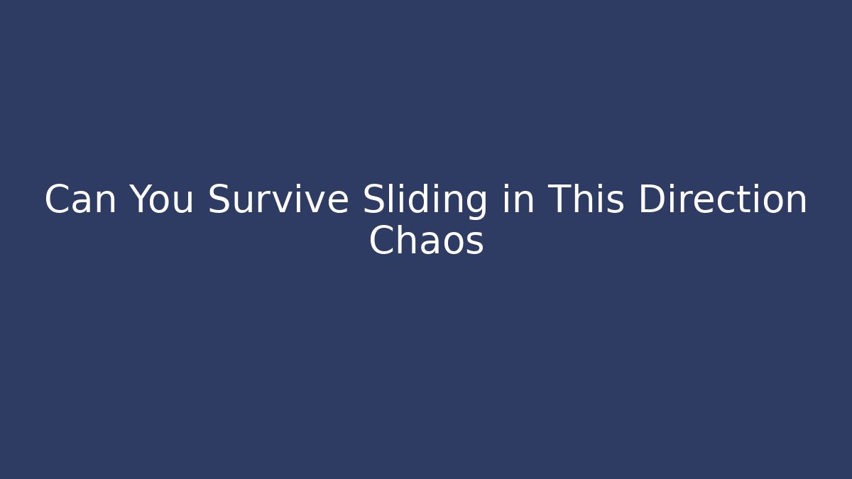Can You Survive Sliding in This Direction Chaos