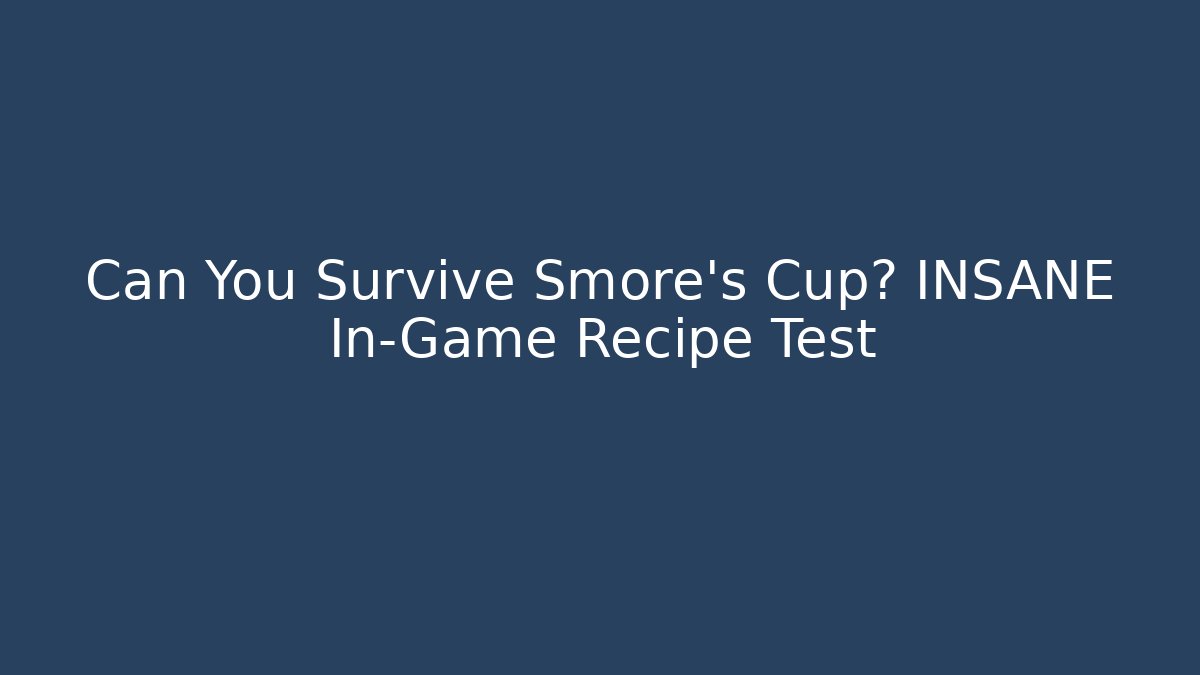Can You Survive Smore's Cup? INSANE In-Game Recipe Test