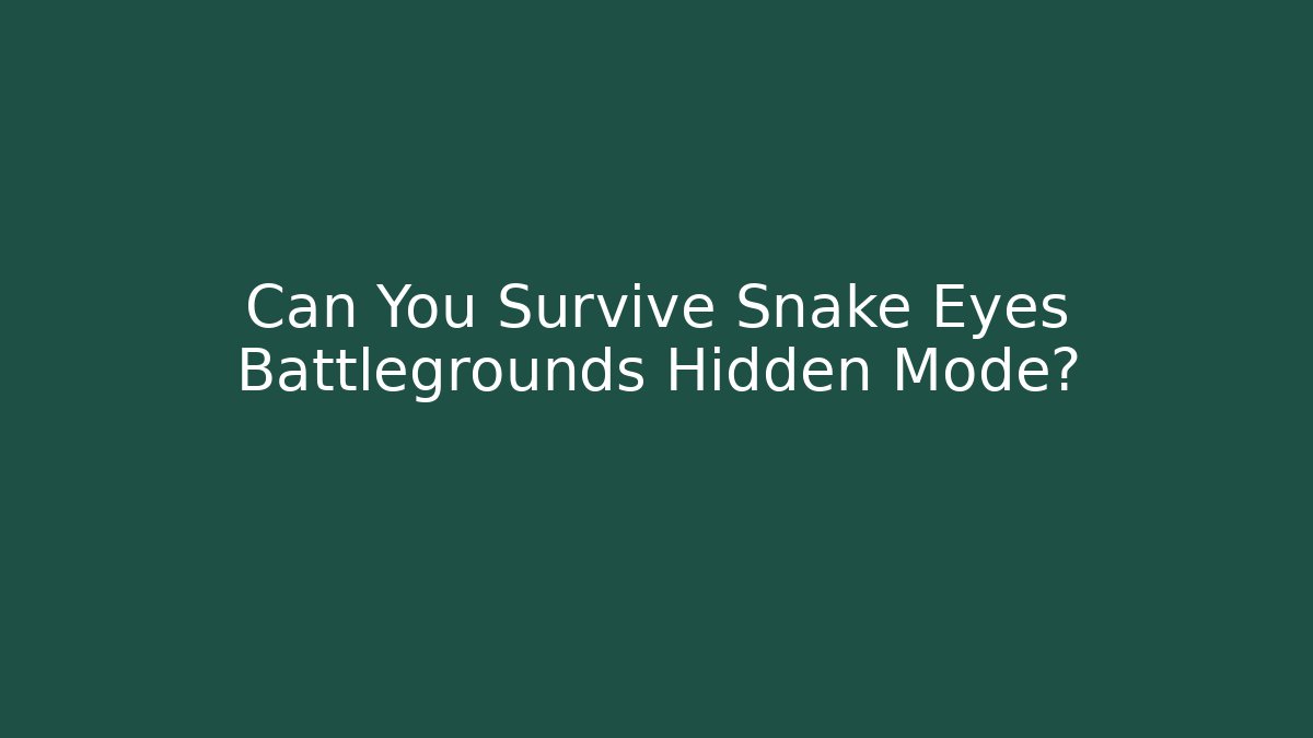 Can You Survive Snake Eyes Battlegrounds Hidden Mode?
