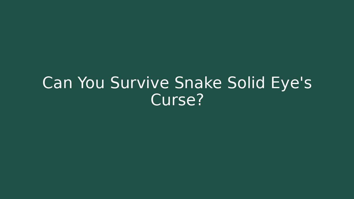 Can You Survive Snake Solid Eye's Curse?