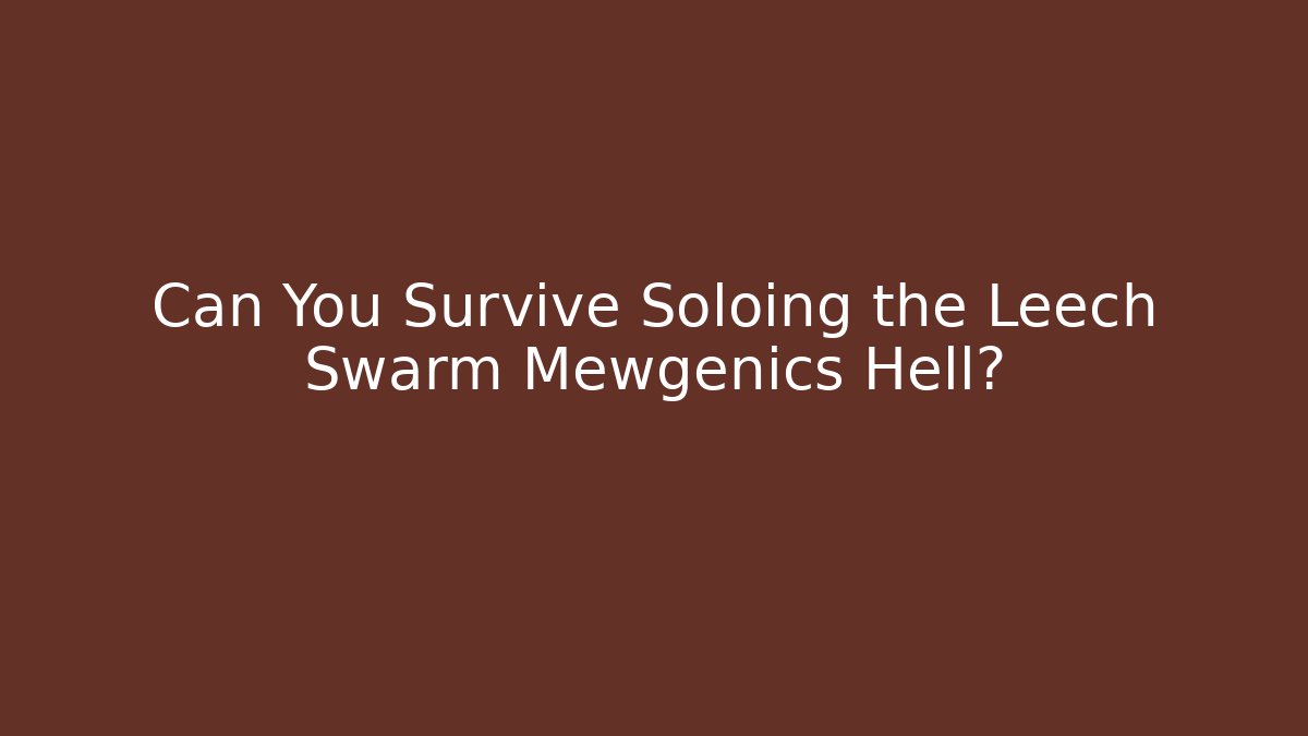 Can You Survive Soloing the Leech Swarm Mewgenics Hell?