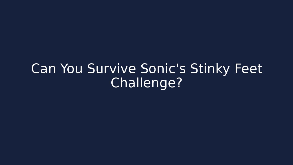 Can You Survive Sonic's Stinky Feet Challenge?