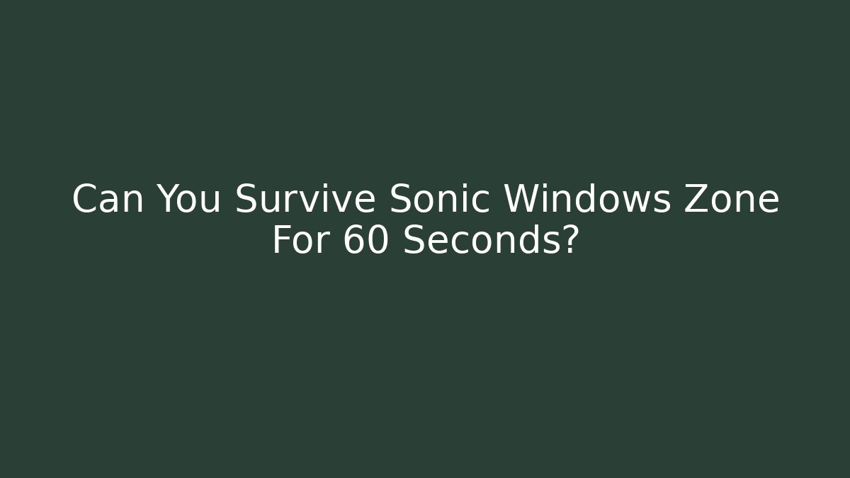 Can You Survive Sonic Windows Zone For 60 Seconds?