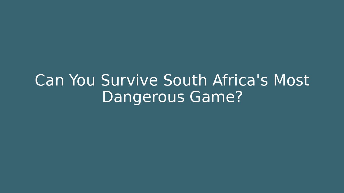 Can You Survive South Africa's Most Dangerous Game?