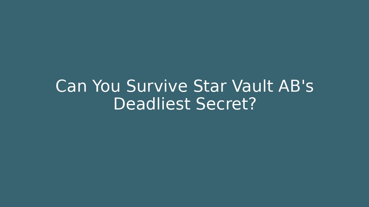 Can You Survive Star Vault AB's Deadliest Secret?