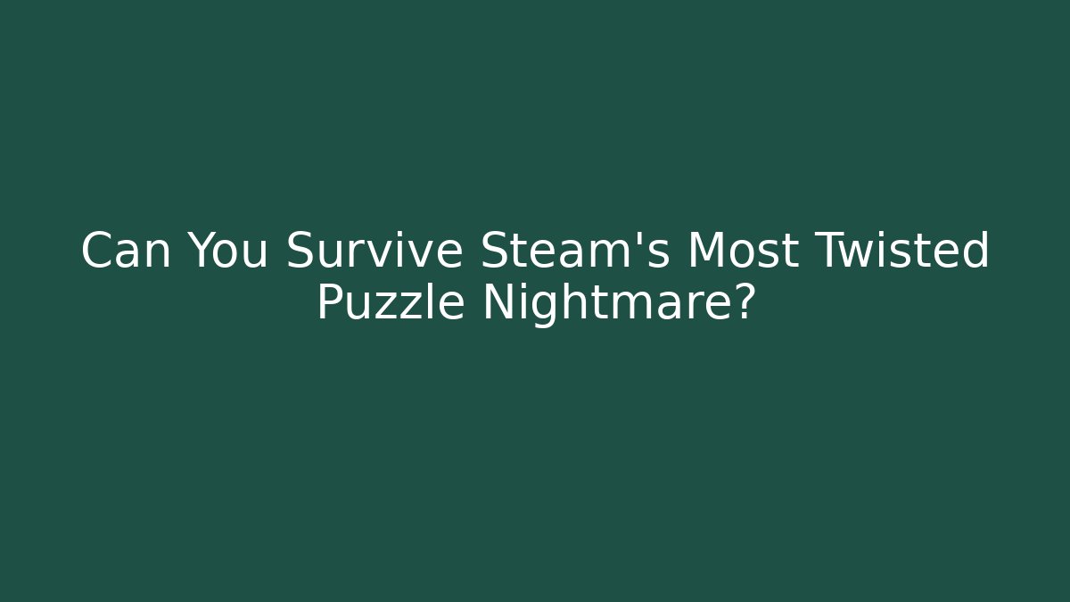 Can You Survive Steam's Most Twisted Puzzle Nightmare?