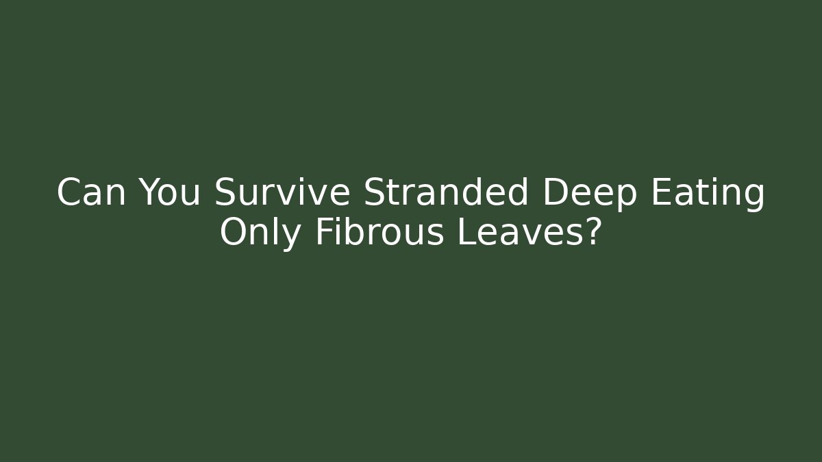 Can You Survive Stranded Deep Eating Only Fibrous Leaves?