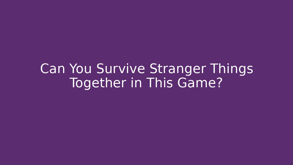 Can You Survive Stranger Things Together in This Game?