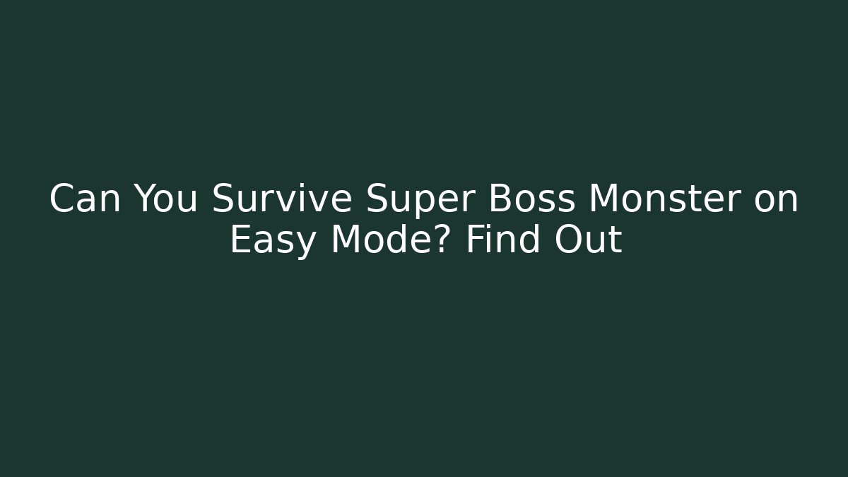 Can You Survive Super Boss Monster on Easy Mode? Find Out