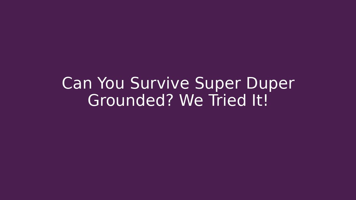 Can You Survive Super Duper Grounded? We Tried It!
