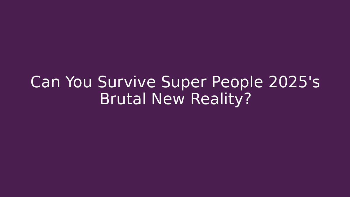 Can You Survive Super People 2025's Brutal New Reality? - Critter Realm