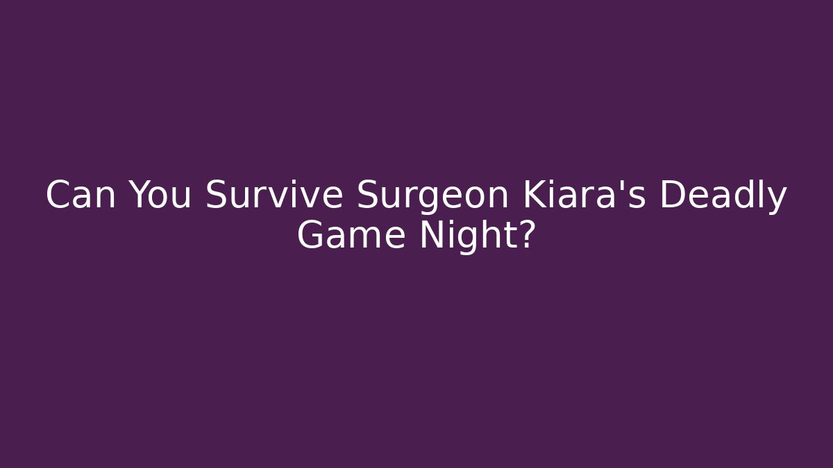 Can You Survive Surgeon Kiara's Deadly Game Night?