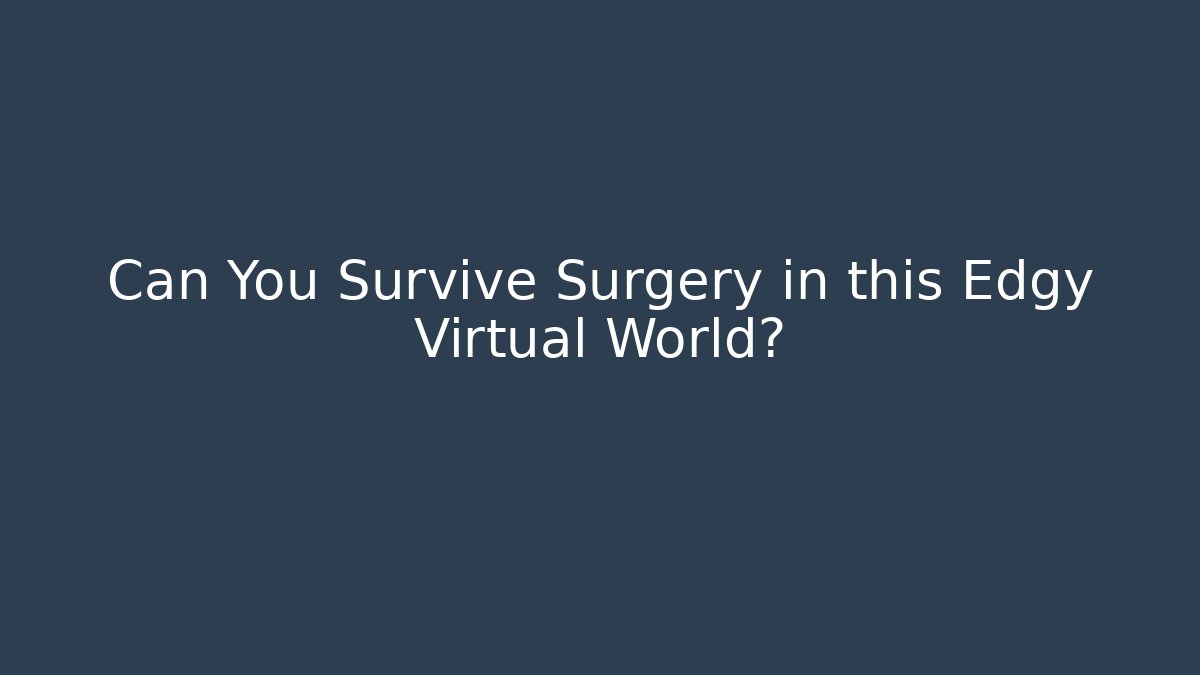 Can You Survive Surgery in this Edgy Virtual World?