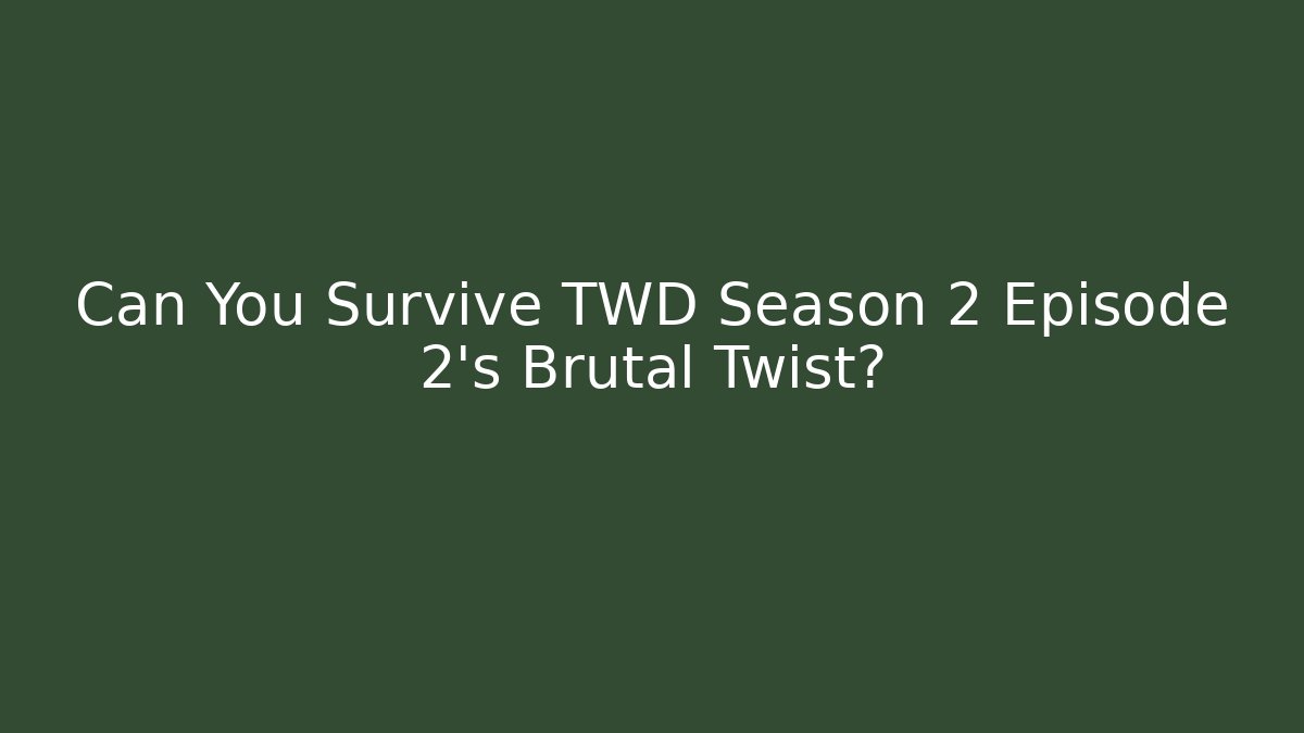 Can You Survive TWD Season 2 Episode 2's Brutal Twist?