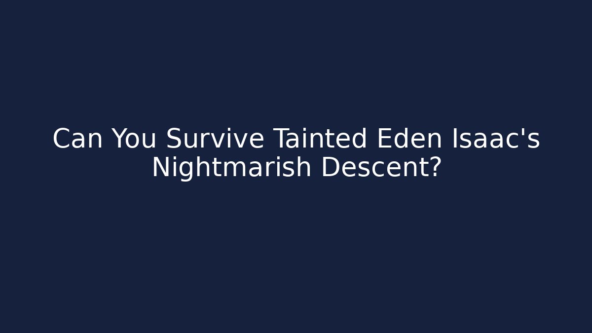 Can You Survive Tainted Eden Isaac's Nightmarish Descent?