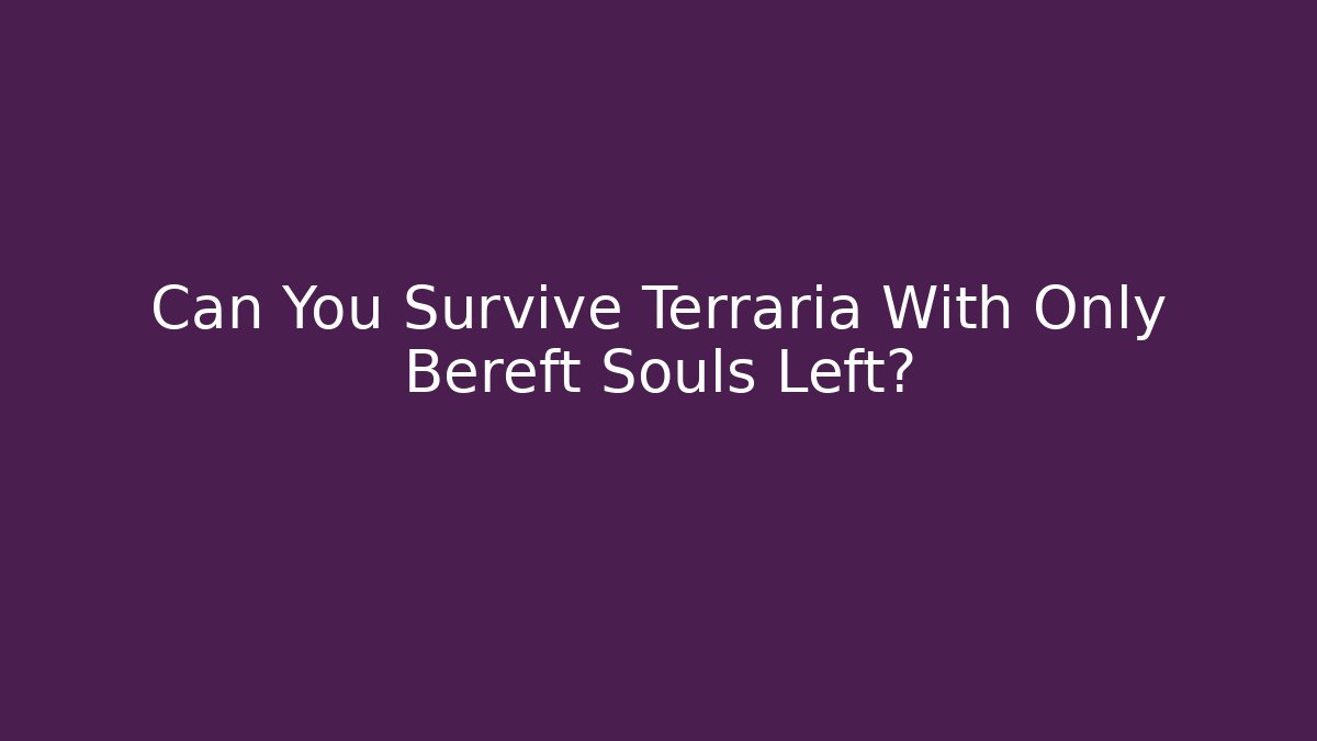 Can You Survive Terraria With Only Bereft Souls Left?