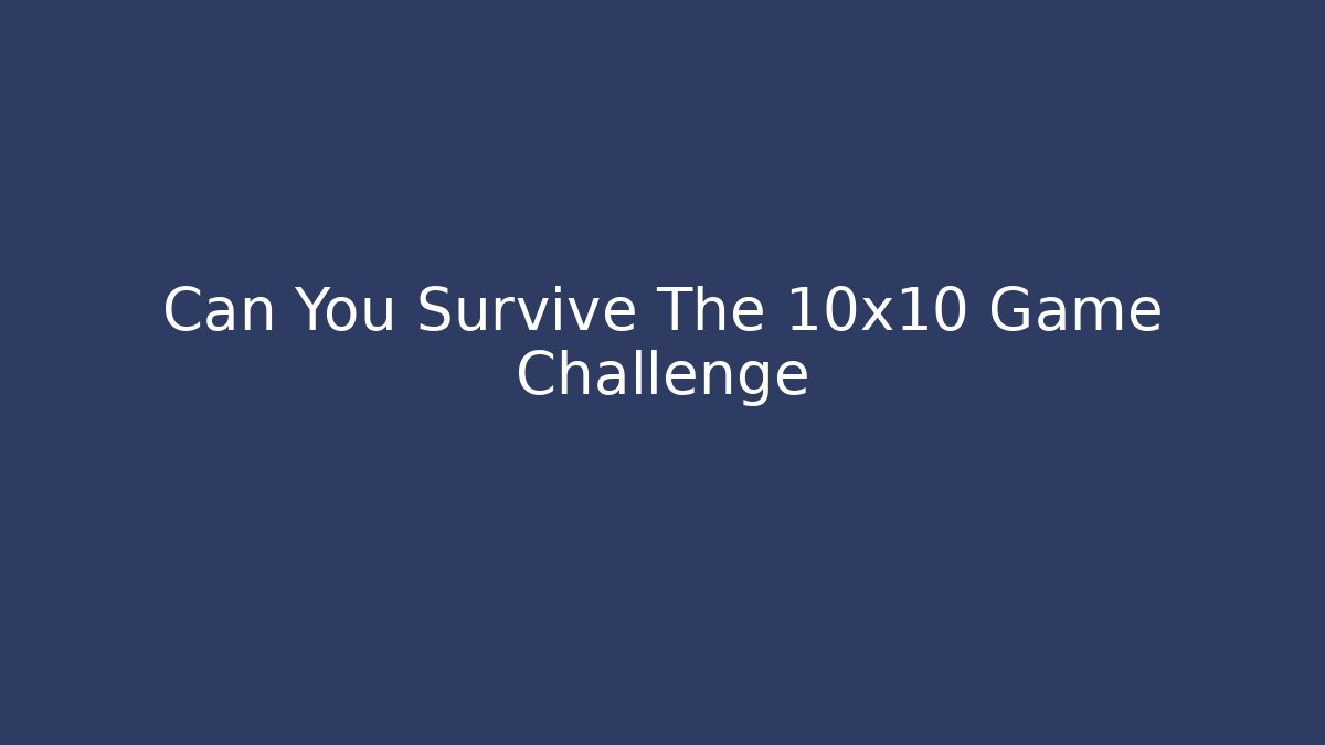 Can You Survive The 10x10 Game Challenge