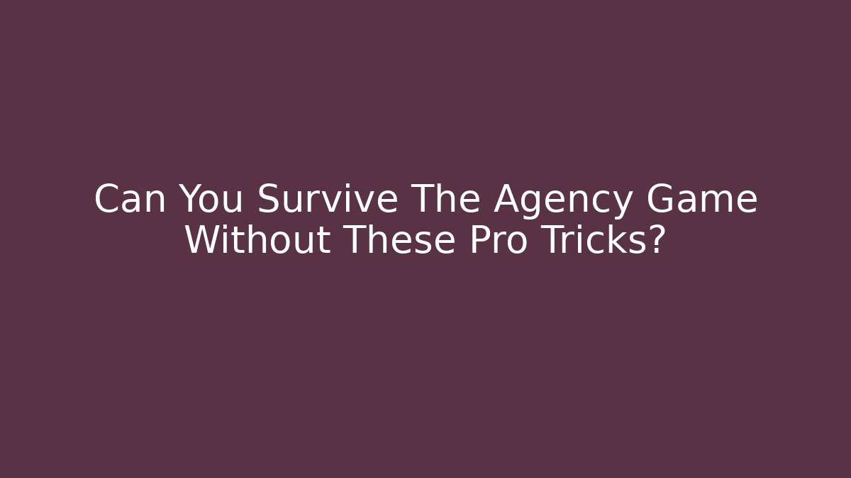 Can You Survive The Agency Game Without These Pro Tricks?