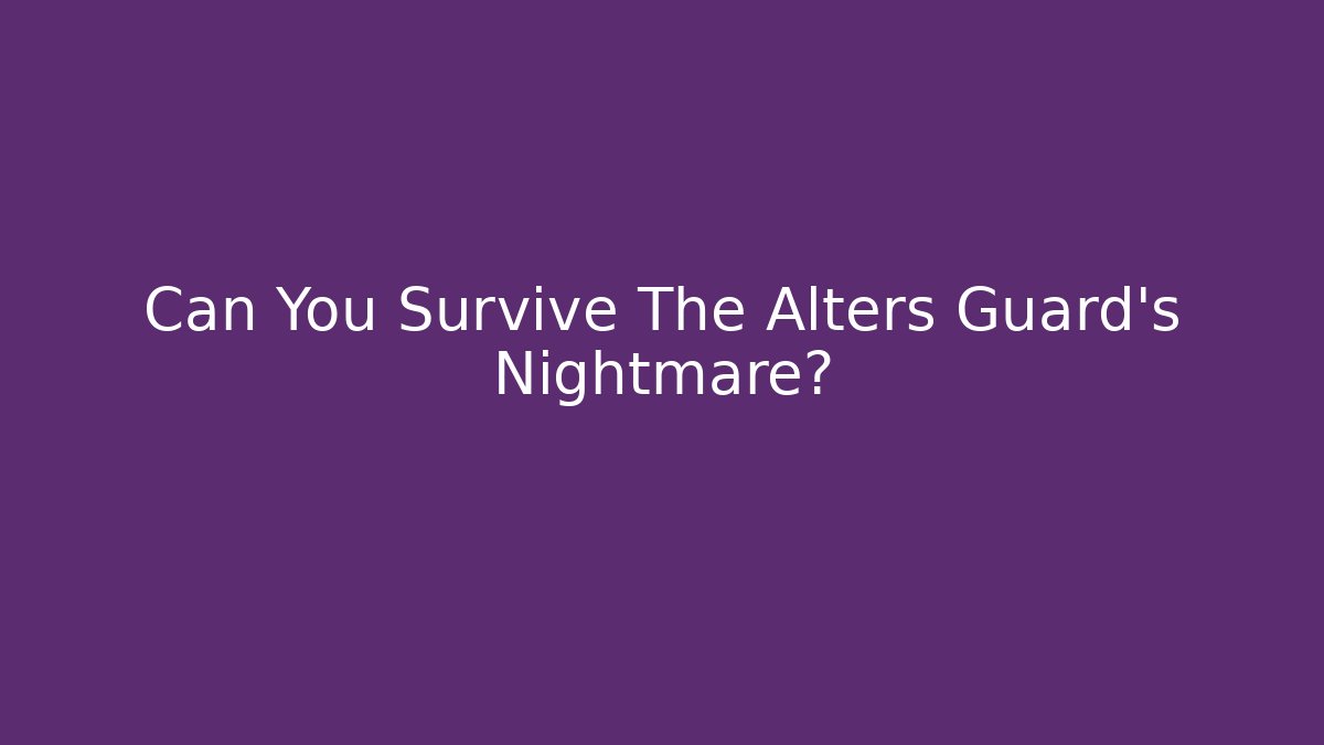 Can You Survive The Alters Guard's Nightmare?
